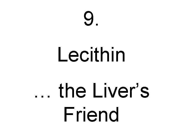 9. Lecithin … the Liver’s Friend 