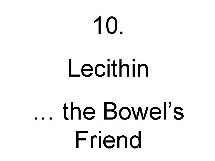 10. Lecithin … the Bowel’s Friend 