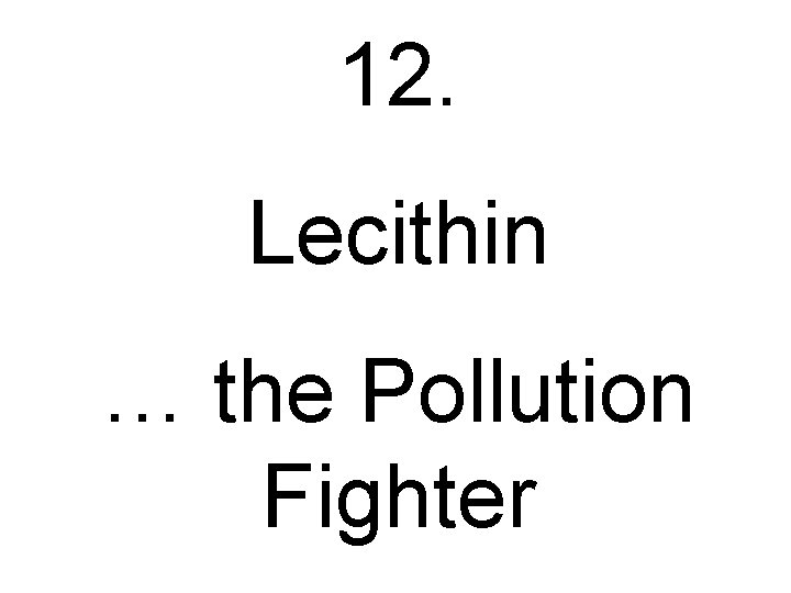 12. Lecithin … the Pollution Fighter 