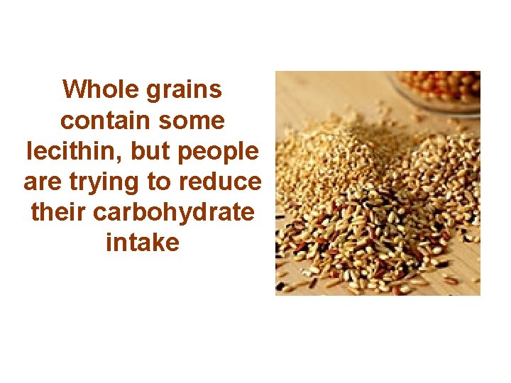Whole grains contain some lecithin, but people are trying to reduce their carbohydrate intake