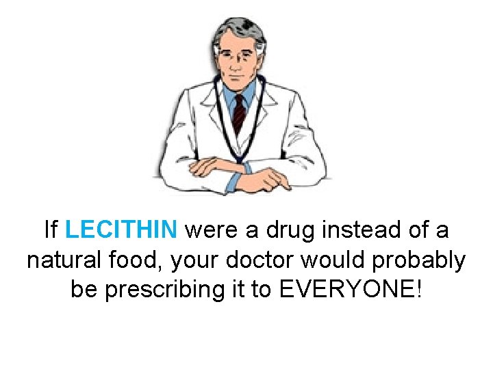 If LECITHIN were a drug instead of a natural food, your doctor would probably