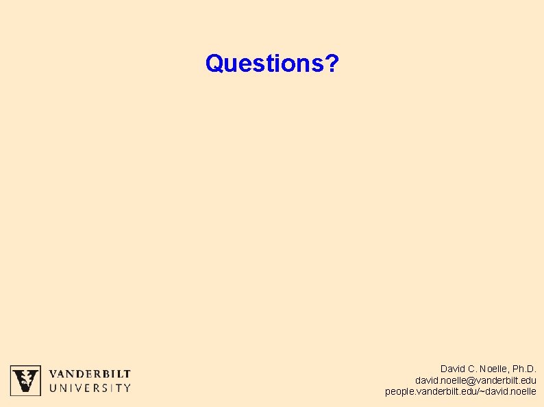 Questions? David C. Noelle, Ph. D. david. noelle@vanderbilt. edu people. vanderbilt. edu/~david. noelle 