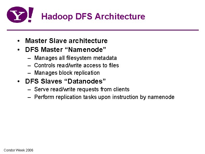 Hadoop DFS Architecture • Master Slave architecture • DFS Master “Namenode” – Manages all