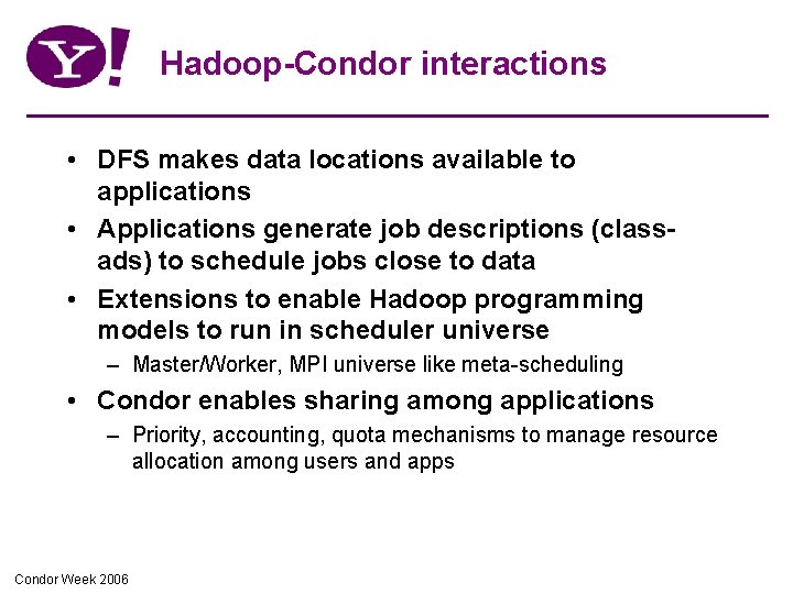 Hadoop-Condor interactions • DFS makes data locations available to applications • Applications generate job