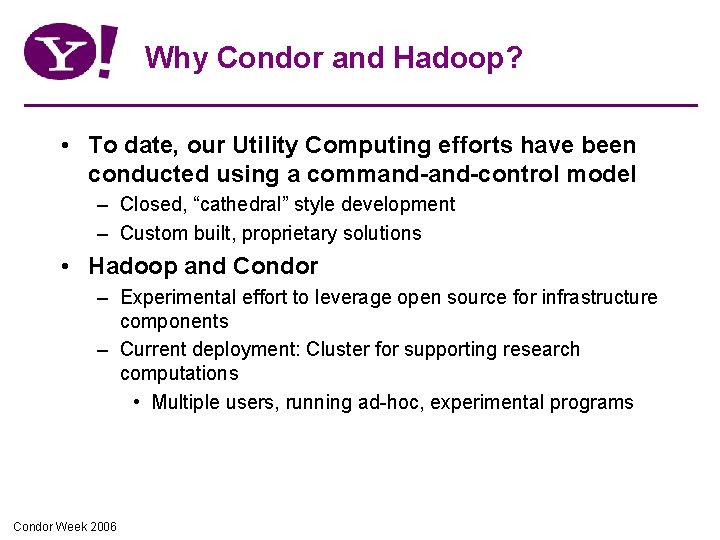 Why Condor and Hadoop? • To date, our Utility Computing efforts have been conducted