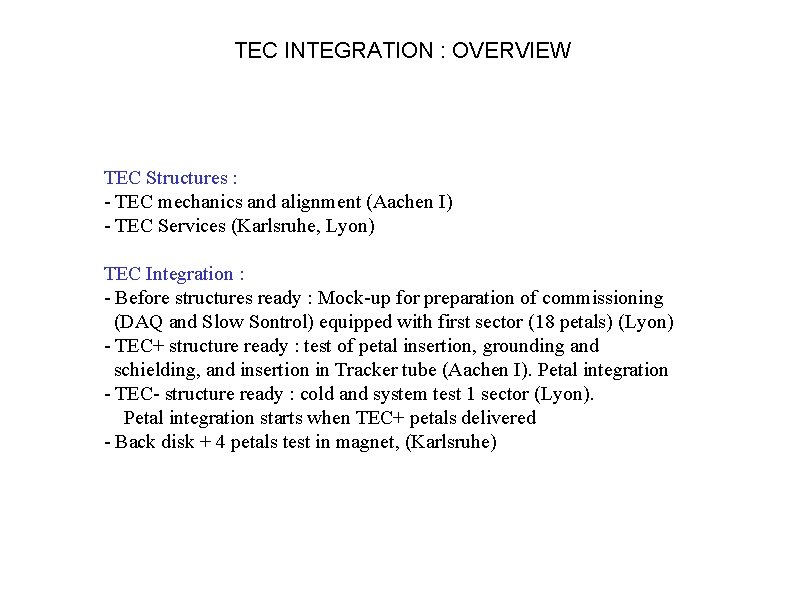 TEC INTEGRATION : OVERVIEW TEC Structures : - TEC mechanics and alignment (Aachen I) TEC INTEGRATION : OVERVIEW TEC Structures : - TEC mechanics and alignment (Aachen I)