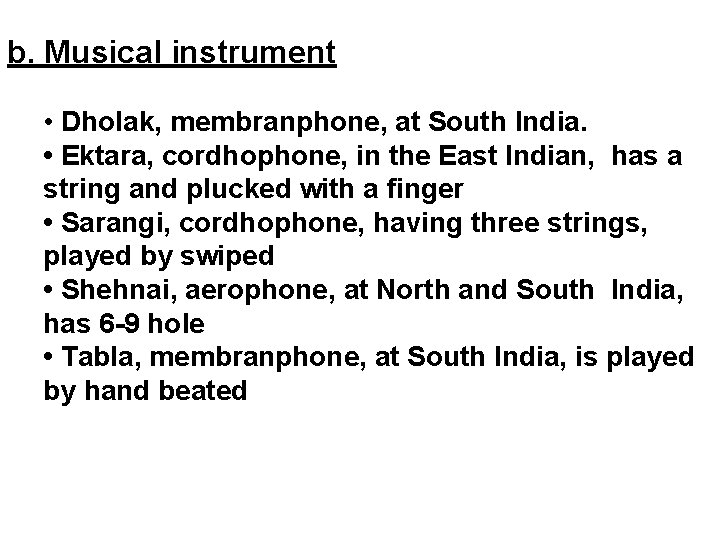 b. Musical instrument • Dholak, membranphone, at South India. • Ektara, cordhophone, in the