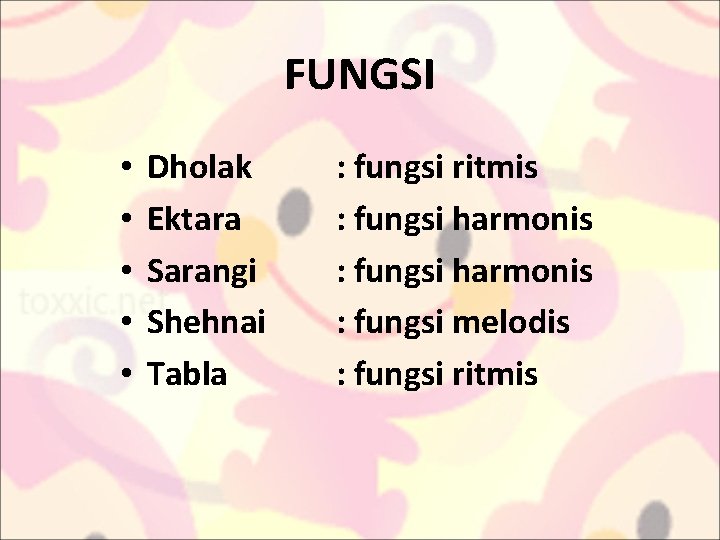 FUNGSI • • • Dholak Ektara Sarangi Shehnai Tabla : fungsi ritmis : fungsi