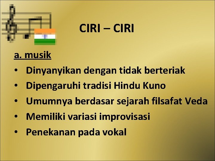 CIRI – CIRI a. musik • Dinyanyikan dengan tidak berteriak • Dipengaruhi tradisi Hindu