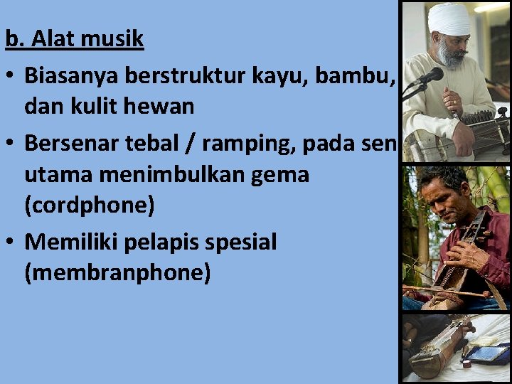 b. Alat musik • Biasanya berstruktur kayu, bambu, dan kulit hewan • Bersenar tebal