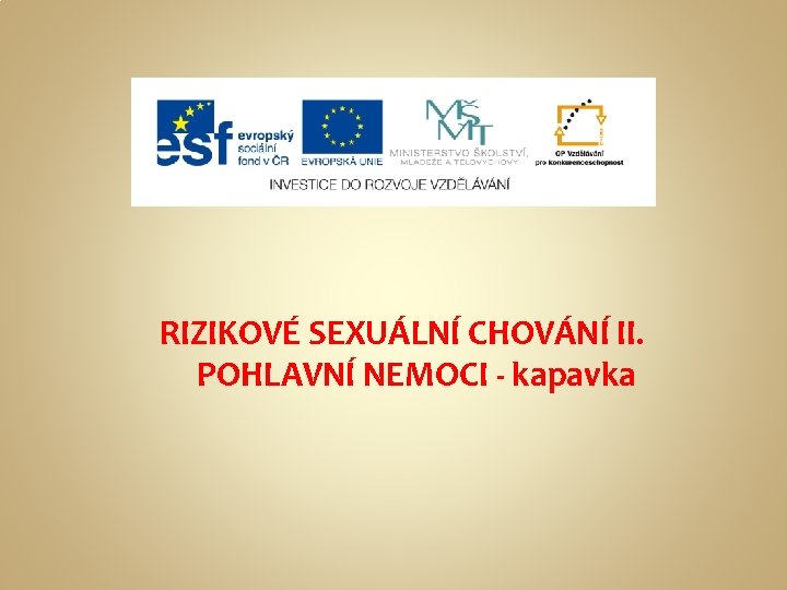 RIZIKOVÉ SEXUÁLNÍ CHOVÁNÍ II. POHLAVNÍ NEMOCI - kapavka 