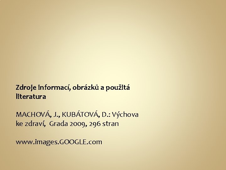 Zdroje informací, obrázků a použitá literatura MACHOVÁ, J. , KUBÁTOVÁ, D. : Výchova ke