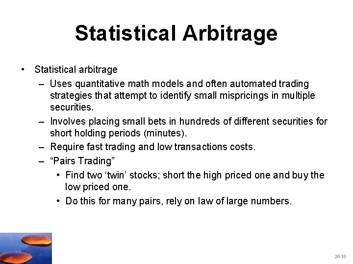 Statistical Arbitrage • Statistical arbitrage – Uses quantitative math models and often automated trading