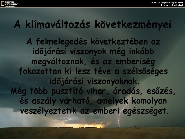 A klímaváltozás következményei A felmelegedés következtében az időjárási viszonyok még inkább megváltoznak, és az