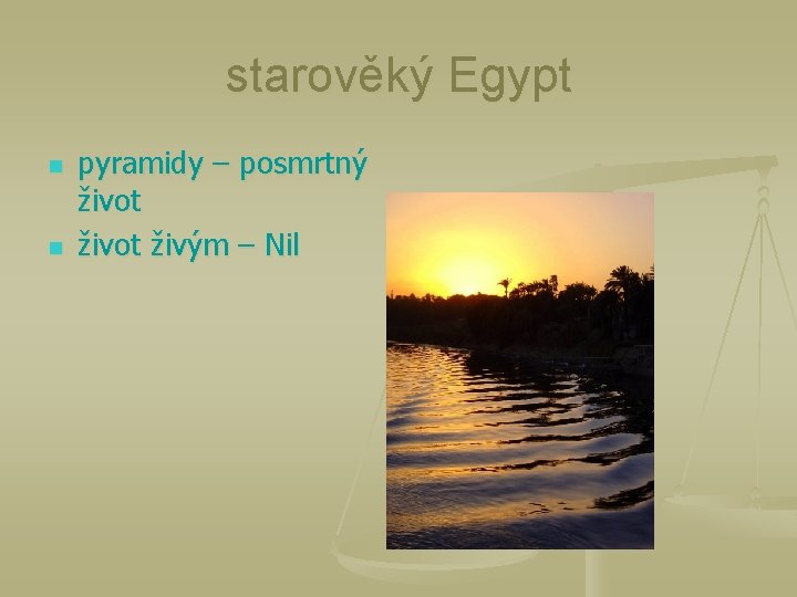 starověký Egypt n n pyramidy – posmrtný život živým – Nil 