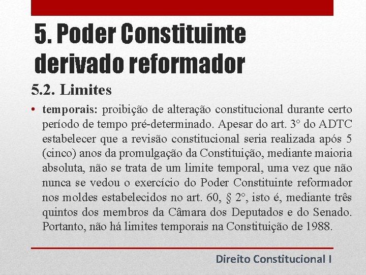 5. Poder Constituinte derivado reformador 5. 2. Limites • temporais: proibição de alteração constitucional 5. Poder Constituinte derivado reformador 5. 2. Limites • temporais: proibição de alteração constitucional
