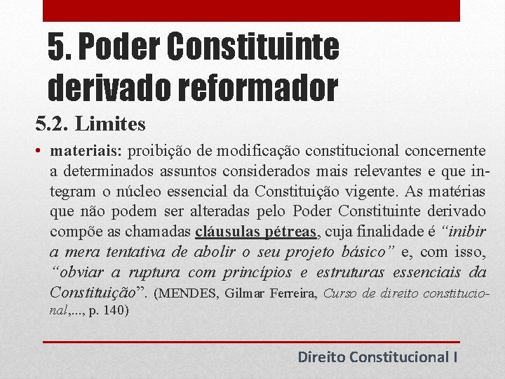 5. Poder Constituinte derivado reformador 5. 2. Limites • materiais: proibição de modificação constitucional 5. Poder Constituinte derivado reformador 5. 2. Limites • materiais: proibição de modificação constitucional
