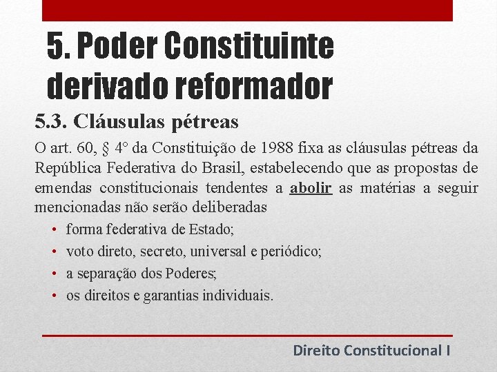 5. Poder Constituinte derivado reformador 5. 3. Cláusulas pétreas O art. 60, § 4º 5. Poder Constituinte derivado reformador 5. 3. Cláusulas pétreas O art. 60, § 4º