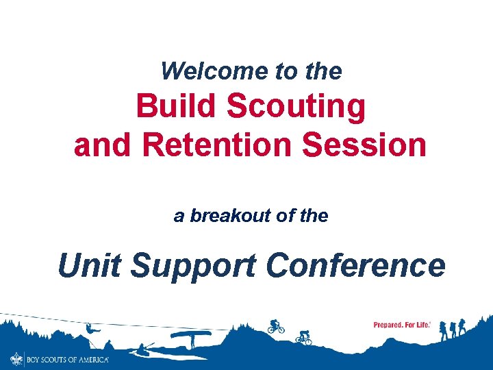 Welcome to the Build Scouting and Retention Session a breakout of the Unit Support