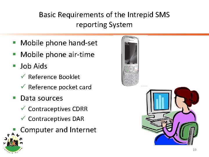 Basic Requirements of the Intrepid SMS reporting System § Mobile phone hand-set § Mobile
