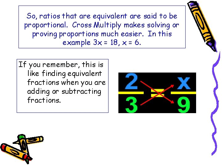 So, ratios that are equivalent are said to be proportional. Cross Multiply makes solving