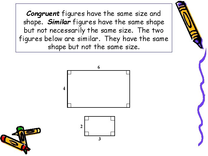 Congruent figures have the same size and shape. Similar figures have the same shape
