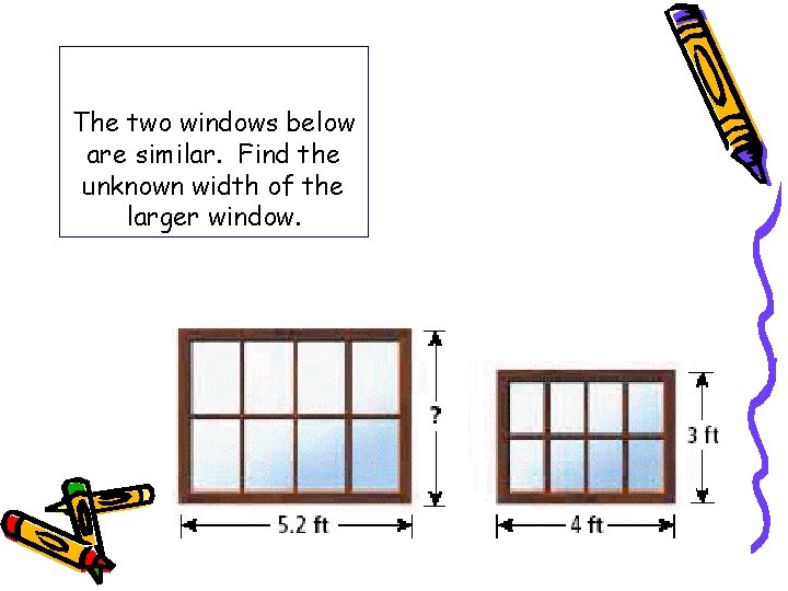 The two windows below are similar. Find the unknown width of the larger window.