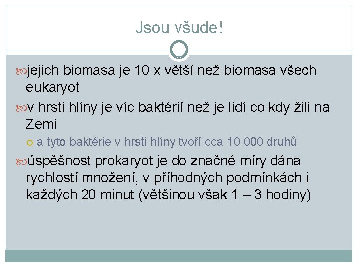 Jsou všude! jejich biomasa je 10 x větší než biomasa všech eukaryot v hrsti