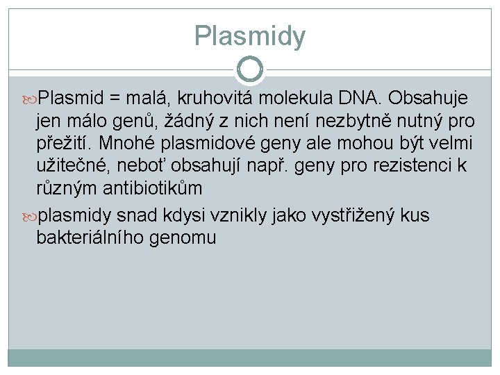 Plasmidy Plasmid = malá, kruhovitá molekula DNA. Obsahuje jen málo genů, žádný z nich