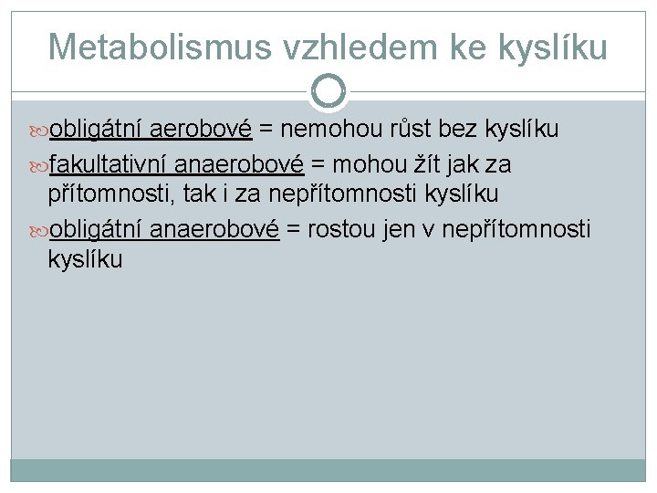 Metabolismus vzhledem ke kyslíku obligátní aerobové = nemohou růst bez kyslíku fakultativní anaerobové =