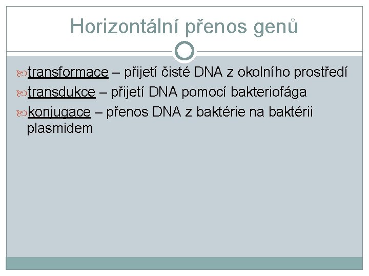 Horizontální přenos genů transformace – přijetí čisté DNA z okolního prostředí transdukce – přijetí
