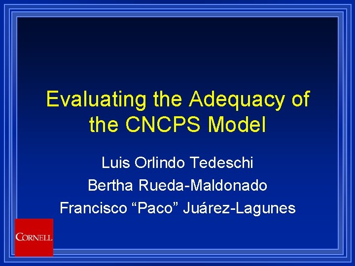 Evaluating the Adequacy of the CNCPS Model Luis Orlindo Tedeschi Bertha Rueda-Maldonado Francisco “Paco”