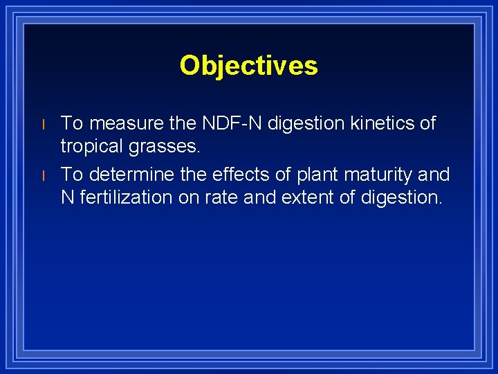 Objectives l l To measure the NDF-N digestion kinetics of tropical grasses. To determine