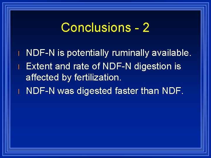 Conclusions - 2 l l l NDF-N is potentially ruminally available. Extent and rate
