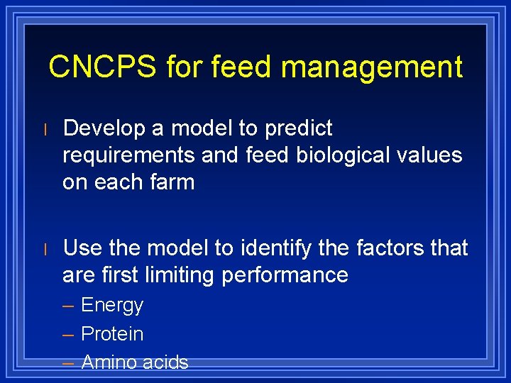 CNCPS for feed management l Develop a model to predict requirements and feed biological