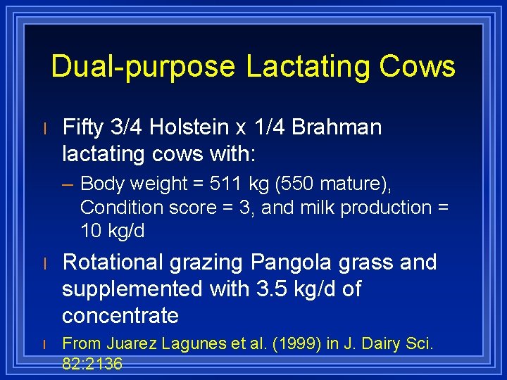 Dual-purpose Lactating Cows l Fifty 3/4 Holstein x 1/4 Brahman lactating cows with: –