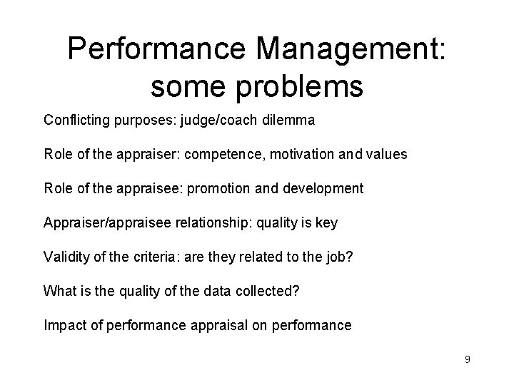 Performance Management: some problems Conflicting purposes: judge/coach dilemma Role of the appraiser: competence, motivation