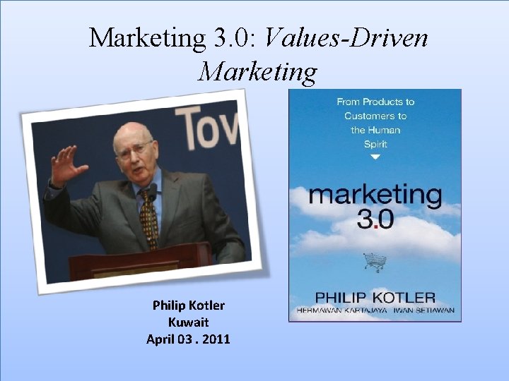 Marketing 3. 0: Values-Driven Marketing Philip Kotler Kuwait April 03. 2011 