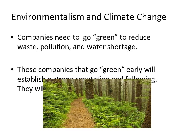 Environmentalism and Climate Change • Companies need to go “green” to reduce waste, pollution,