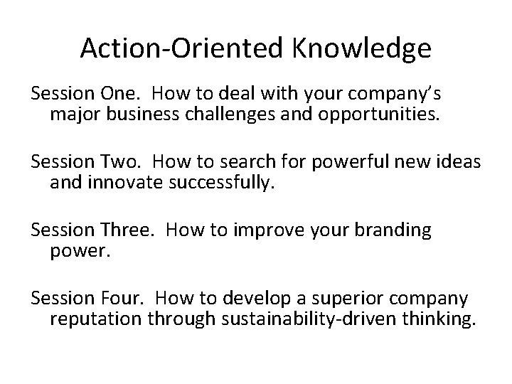 Action-Oriented Knowledge Session One. How to deal with your company’s major business challenges and