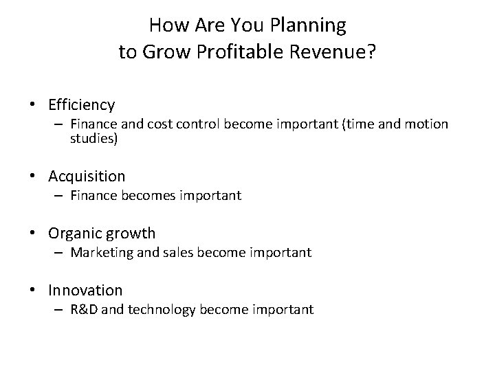 How Are You Planning to Grow Profitable Revenue? • Efficiency – Finance and cost