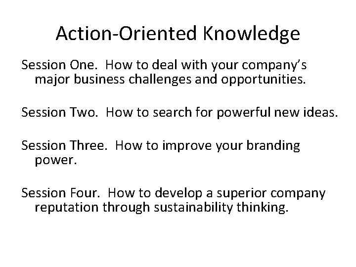 Action-Oriented Knowledge Session One. How to deal with your company’s major business challenges and