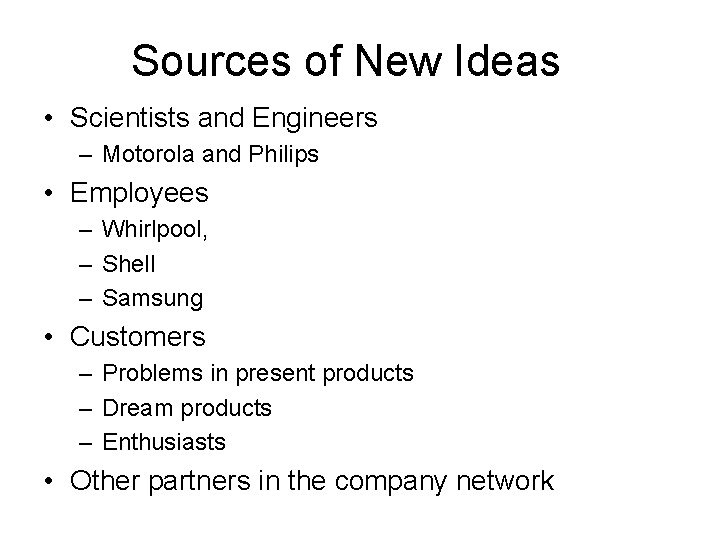 Sources of New Ideas • Scientists and Engineers – Motorola and Philips • Employees