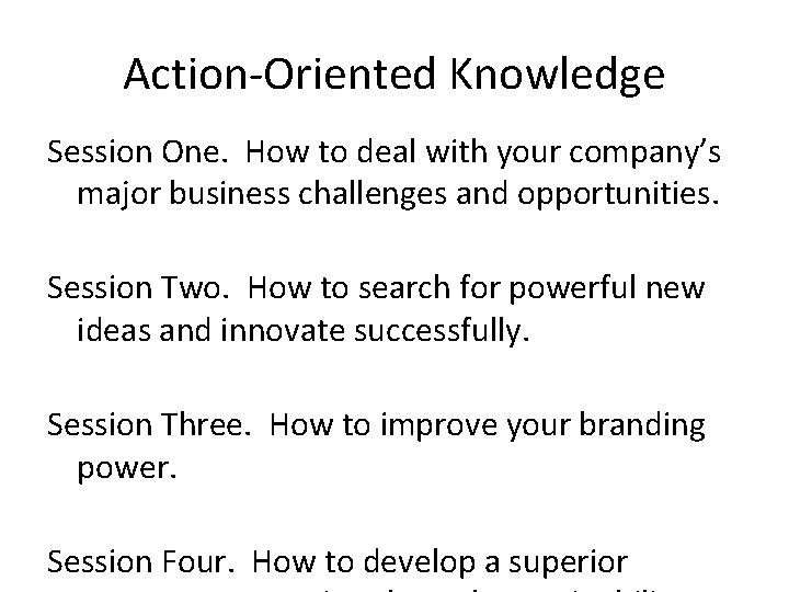 Action-Oriented Knowledge Session One. How to deal with your company’s major business challenges and