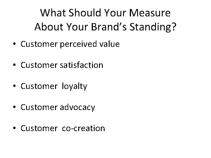 What Should Your Measure About Your Brand’s Standing? • Customer perceived value • Customer