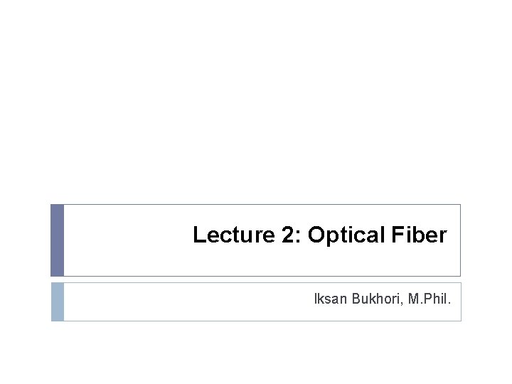 Lecture 2: Optical Fiber Iksan Bukhori, M. Phil. 