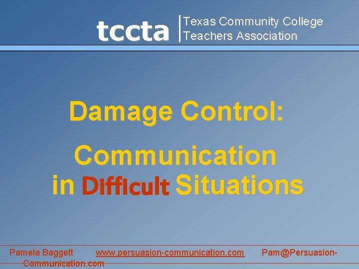 tccta Texas Community College Teachers Association Damage Control: Communication in Difficult Situations Pamela Baggett