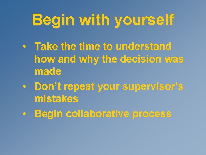 Begin with yourself • Take the time to understand how and why the decision