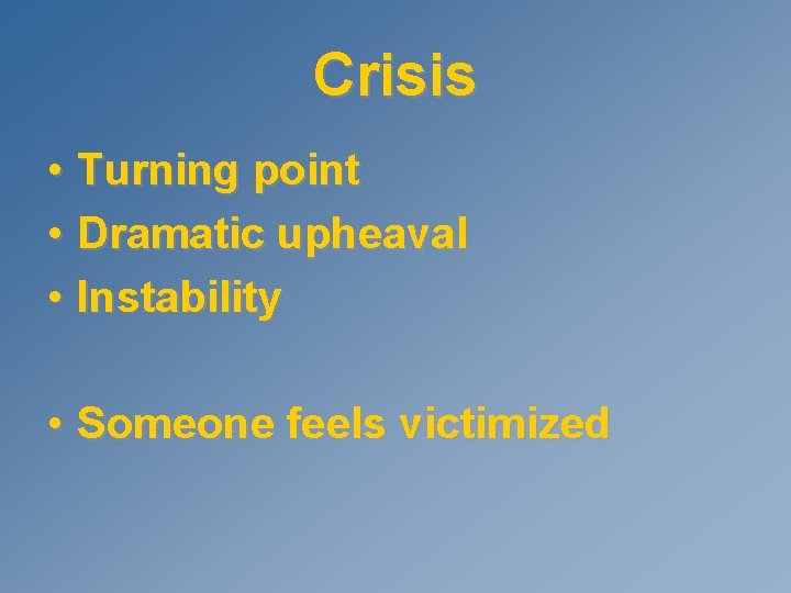 Crisis • Turning point • Dramatic upheaval • Instability • Someone feels victimized 