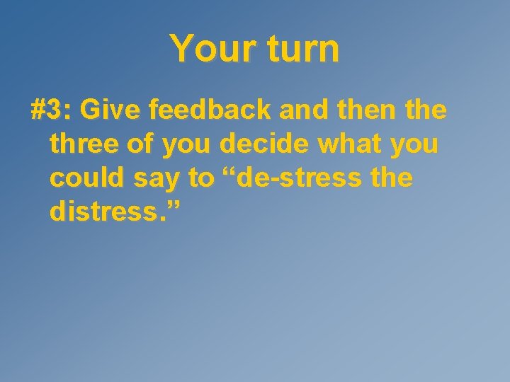 Your turn #3: Give feedback and then the three of you decide what you